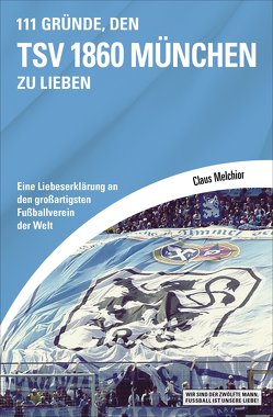 111 Gründe, den TSV 1860 München zu lieben von Melchior,  Claus