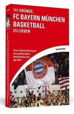 111 Gründe, FC Bayern München Basketball zu lieben von Reichelt,  Patrick