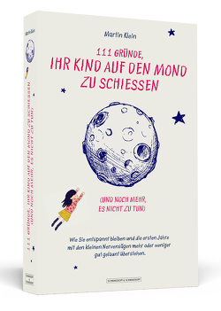 111 Gründe, ihr Kind auf den Mond zu schießen (und noch mehr, es nicht zu tun) von Klein,  Martin