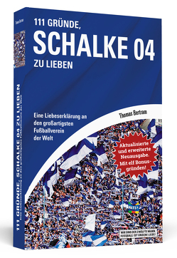 111 Gründe, Schalke 04 zu lieben – Erweiterte Neuausgabe mit 11 Bonusgründen!