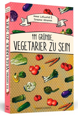 111 Gründe, Vegetarier zu sein von Lehwald,  Anne, Ullmann,  Simone