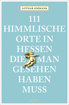 111 himmlische Orte in Hessen, die man gesehen haben muss von Simmank,  Lothar