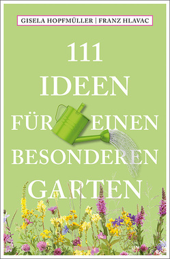 111 Ideen für einen besonderen Garten von Hlavac,  Franz, Hopfmüller,  Gisela