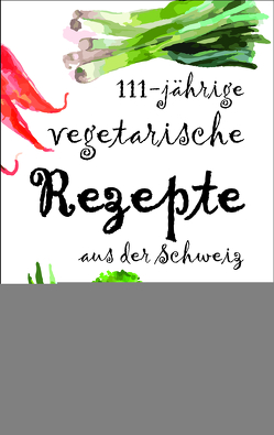 111-jährige vegetarische Rezepte aus der Schweiz von Holzer,  Tanja Alexa, Rammelmeyer,  Martha