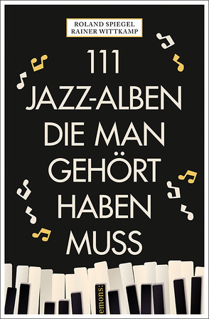 111 Jazz-Alben, die man gehört haben muss von Spiegel,  Roland, Wittkamp,  Rainer