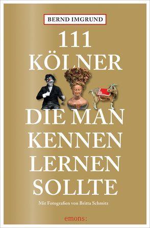 111 Kölner, die man kennen lernen sollte von Imgrund,  Bernd, Schmitz,  Britta