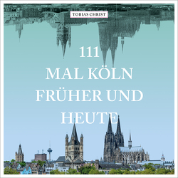 111 mal Köln früher und heute von Breidenstein,  Norbert, Christ,  Tobias