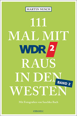 111 Mal mit WDR 2 raus in den Westen, Band 2 von Bach,  Saschko, Nusch,  Martin