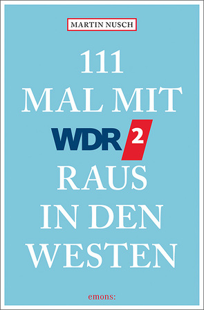 111 Mal mit WDR 2 raus in den Westen von Bach,  Saschko, Nusch,  Martin