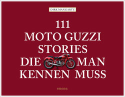 111 Moto Guzzi-Stories, die man kennen muss von Mangartz,  Dirk