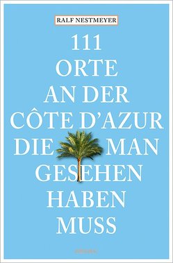 111 Orte an der Côte d’Azur, die man gesehen haben muss von Nestmeyer,  Ralf