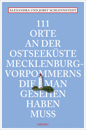 111 Orte an der Ostseeküste Mecklenburg-Vorpommerns, die man gesehen haben muss von Schlennstedt,  Alexandra, Schlennstedt,  Jobst