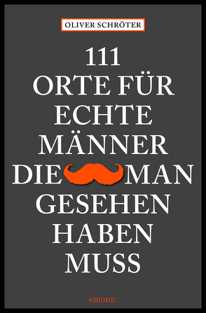 111 Orte für echte Männer, die man gesehen haben muss von Schröter,  Oliver