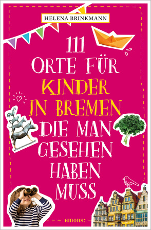111 Orte für Kinder in Bremen, die man gesehen haben muss von Brinkmann,  Helena
