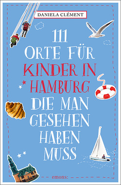 111 Orte für Kinder in Hamburg, die man gesehen haben muss von Clément,  Daniela