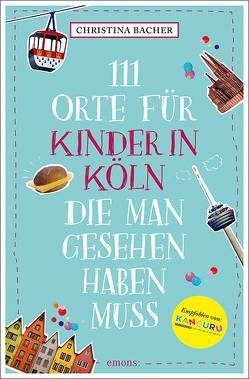 111 Orte für Kinder in Köln, die man gesehen haben muss von Bacher,  Christina, Breidenstein,  Norbert