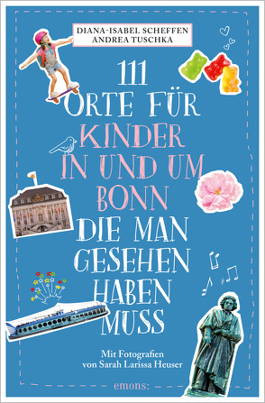 111 Orte für Kinder in und um Bonn, die man gesehen haben muss von Heuser,  Sarah Larissa, Scheffen,  Diana-Isabel, Tuschka,  Andrea