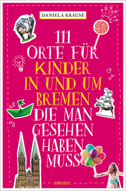 111 Orte für Kinder in und um Bremen, die man gesehen haben muss von Krause,  Daniela