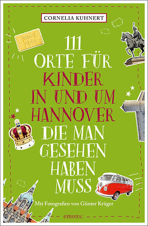111 Orte für Kinder in und um Hannover, die man gesehen haben muss von Krüger,  Günter, Kuhnert,  Cornelia