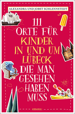 111 Orte für Kinder in und um Lübeck, die man gesehen haben muss von Schlennstedt,  Alexandra, Schlennstedt,  Jobst