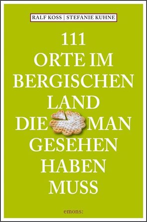 111 Orte im Bergischen Land, die man gesehen haben muss von Koss,  Ralf, Kuhne,  Stefanie