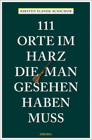 111 Orte im Harz, die man gesehen haben muss von Elsner-Schichor,  Kirsten