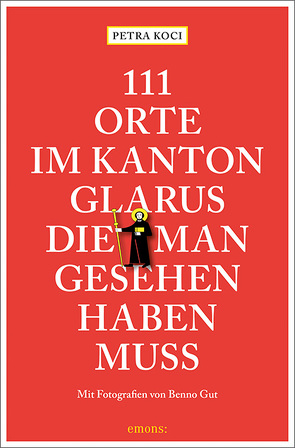 111 Orte im Kanton Glarus, die man gesehen haben muss von Gut,  Benno, Koci,  Petra