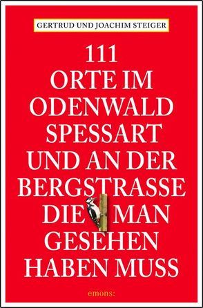 111 Orte im Odenwald, Spessart und an der Bergstrasse, die man gesehen haben muss von Steiger,  Gertrud, Steiger,  Joachim