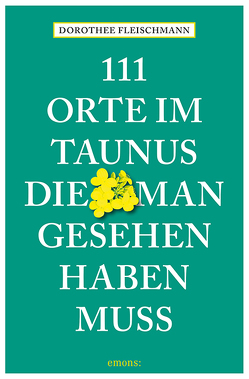 111 Orte im Taunus, die man gesehen haben muss von Fleischmann,  Dorothee