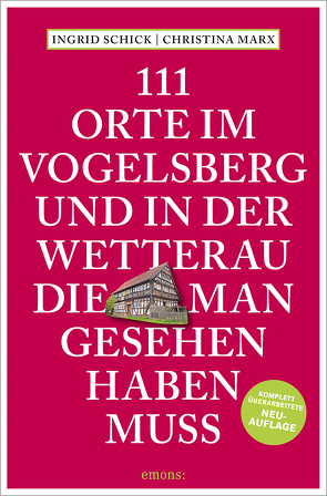 111 Orte im Vogelsberg und in der Wetterau, die man gesehen haben muss von Marx,  Christina, Schick,  Ingrid