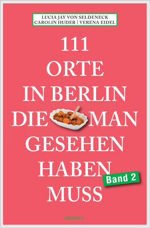 111 Orte in Berlin, die man gesehen haben muss Band 2 von Eidel,  Verena, Huder,  Carolin, Seldeneck,  Lucia Jay von