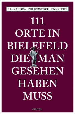 111 Orte in Bielefeld, die man gesehen haben muss von Schlennstedt,  Alexandra, Schlennstedt,  Jobst