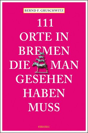 111 Orte in Bremen, die man gesehen haben muss von Gruschwitz,  Bernd F
