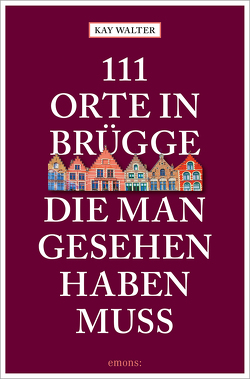 111 Orte in Brügge, die man gesehen haben muss von Walter,  Kay