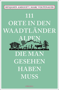 111 Orte in den Waadtländer Alpen, die man gesehen haben muss von Amiguet,  Benjamin, Voltenauer,  Marc