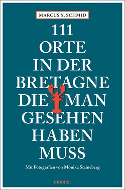 111 Orte in der Bretagne, die man gesehen haben muss von Schmid,  Marcus X, Steineberg,  Monika