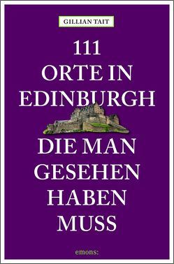 111 Orte in Edinburgh, die man gesehen haben muss von Schurr,  Monika Elisa, Tait,  Gillian