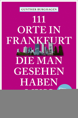 111 Orte in Frankfurt, die man gesehen haben muss von Burghagen,  Gunther, Burghagen,  Teresa