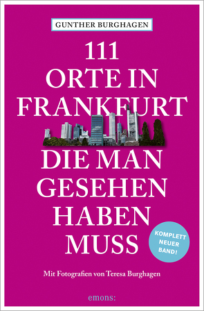 111 Orte in Frankfurt, die man gesehen haben muss von Burghagen,  Gunther, Burghagen,  Teresa