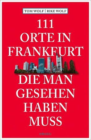 111 Orte in Frankfurt, die man gesehen haben muss von Wolf,  Rike, Wolf,  Tom