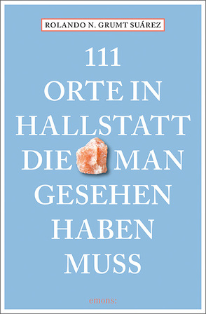 111 Orte in Hallstatt, die man gesehen haben muss von Grumt Suárez,  Rolando N.