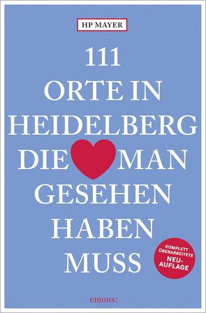 111 Orte in Heidelberg, die man gesehen haben muss von Mayer,  Hans-Peter Joseph