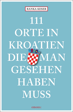 111 Orte in Kroatien, die man gesehen haben muss von Keser,  Ranka