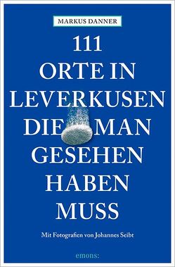 111 Orte in Leverkusen, die man gesehen haben muss von Danner,  Markus, Seibt,  Johannes