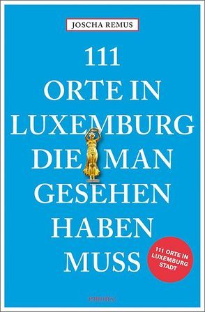 111 Orte in Luxemburg, die man gesehen haben muss von Remus,  Joscha