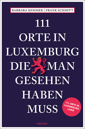 111 Orte in Luxemburg, die man gesehen haben muss von Kemmer,  Barbara, Schmitt,  Frank