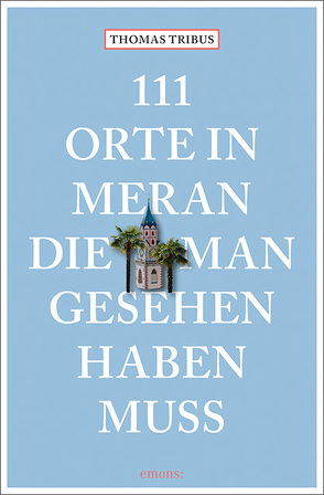 111 Orte in Meran, die man gesehen haben muss von Tribus,  Thomas