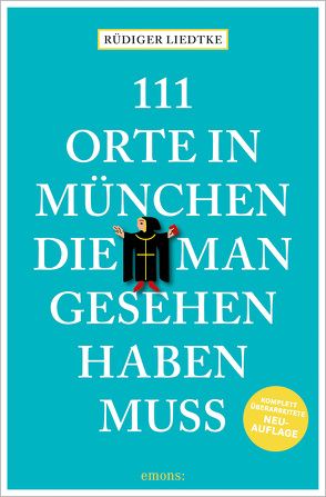 111 Orte in München, die man gesehen haben muss, Band 1 von Liedtke,  Rüdiger