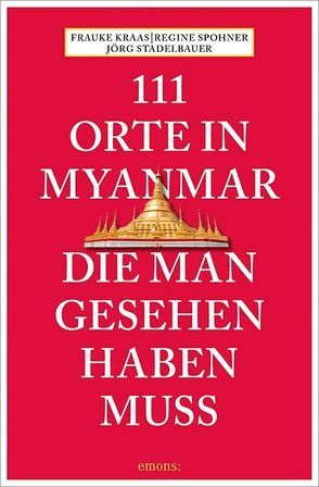 111 Orte in Myanmar, die man gesehen haben muss von Krass,  Frauke, Spohner,  Regina, Stadelbauer,  Jörg