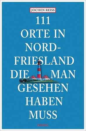 111 Orte in Nordfriesland, die man gesehen haben muss von Reiss,  Jochen